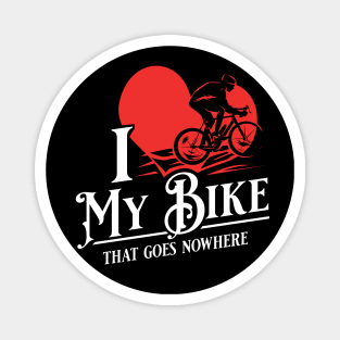 I love my bike - That goes nowhere - Funny Spin Class, Biking & Cycling Gifts Magnet